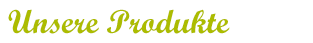 Unsere Produkte